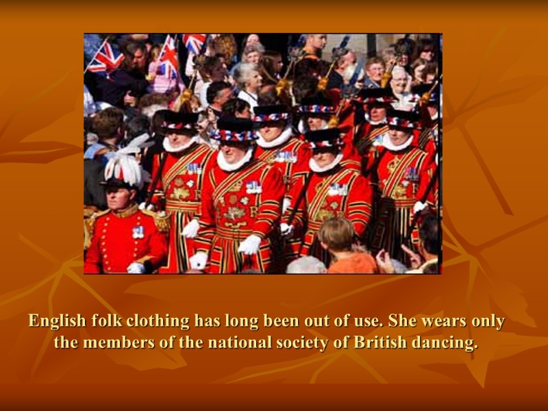 English folk clothing has long been out of use. She wears only the members